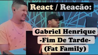 REACT / REACÃO: Gabriel Henrique - Fim De Tarde (Fat Family)