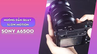 Hướng dẫn quay slowmotion với Sony A6500