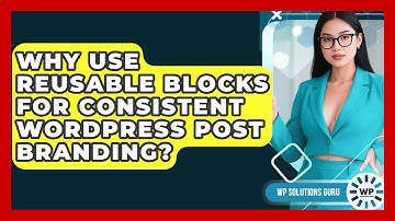 Why Use Reusable Blocks For Consistent WordPress Post Branding? - WP Solutions Guru