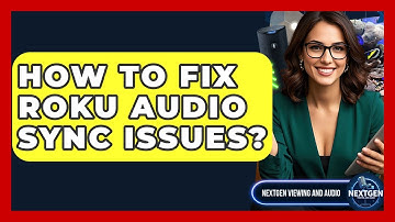 How To Fix Roku Audio Sync Issues? - NextGen Viewing and Audio
