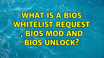 What is a BIOS whitelist request , BIOS mod and BIOS unlock? (2 Solutions!!)