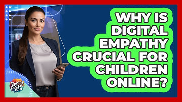 Why Is Digital Empathy Crucial For Children Online? - Raising Digital Kids