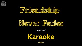 Friendship Never Fades - Introverted (Karaoke Version)