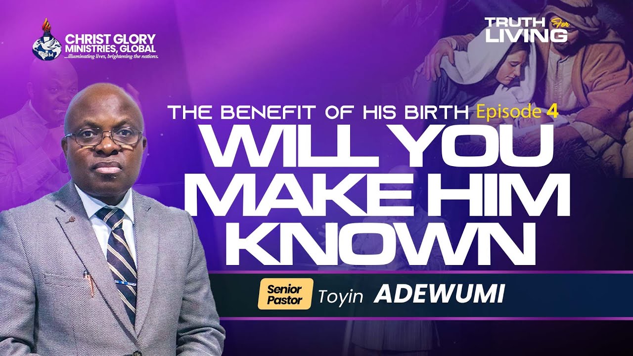 WILL YOU MAKE HIM KNOWN (THE BENEFIT OF HIS BIRTH Episode 4)