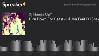 Turn Down For Beast - Lil Jon Feat DJ Snake vs. Kronic,Senor Roar (Dj Hands Up Mashup 2015)