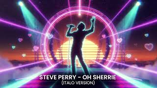 STEVE PERRY – OH SHERRIE (ITALO VERSION)