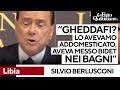 Berlusconi: "Avevamo addomesticato Gheddafi, gli avevo fatto mettere il bidet nei bagni"