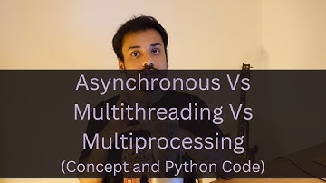 Asynchronous Vs Multithreading Vs Multiprocessing (Concept and Code)