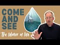 Come and See 2025: Week 4 - The Water of Life