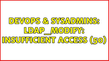 DevOps & SysAdmins: ldap_modify: Insufficient access (50) (2 Solutions!!)
