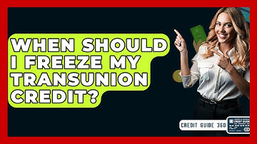 When Should I Freeze My TransUnion Credit? - CreditGuide360.com