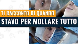 Ti racconto di quando stavo per mollare tutto