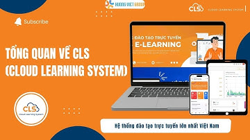 Tổng quan về CLS (Cloud Learning System) - Hệ thống E-Learning lớn nhất Việt Nam
