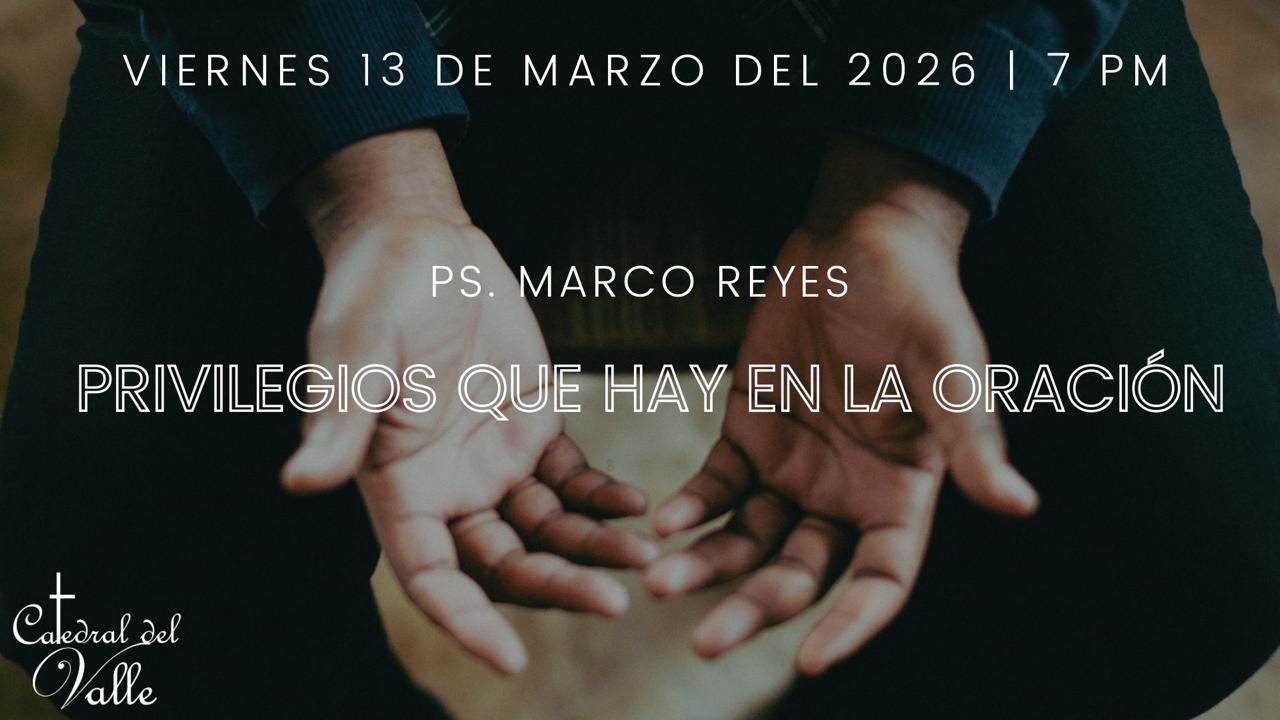 PRIVILEGIOS QUE HAY EN LA ORACIÓN | 13 MARZO 2026