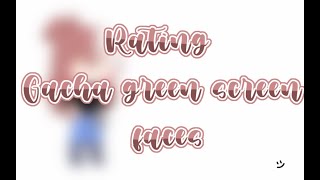Rating Gacha Green Screen Faces Credits In Description Gacha Cacu Chan