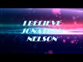 I BELIEVE - JONATHAN NELSON Lyrics Video