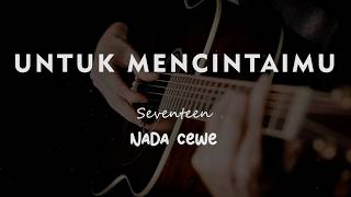 UNTUK MENCINTAIMU // Seventeen // KARAOKE GITAR AKUSTIK NADA CEWE ( FEMALE )
