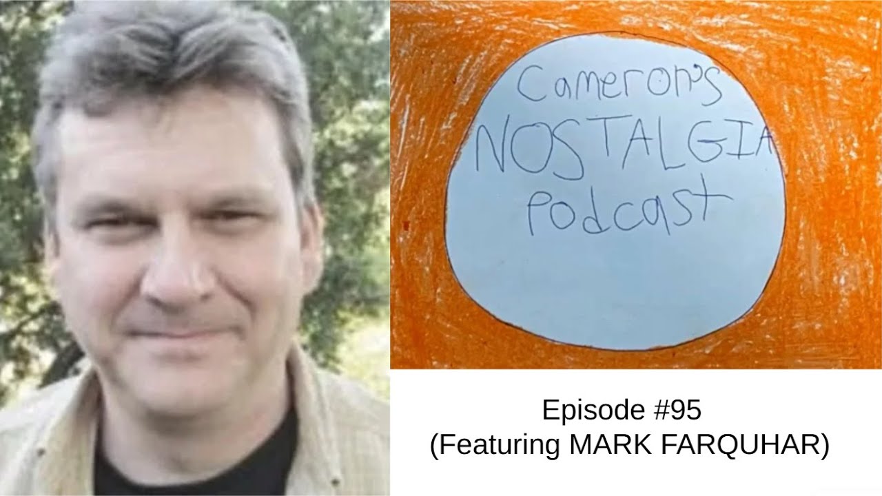 Cameron's Nostalgia Podcast: Episode #95 (Featuring MARK FARQUHAR)