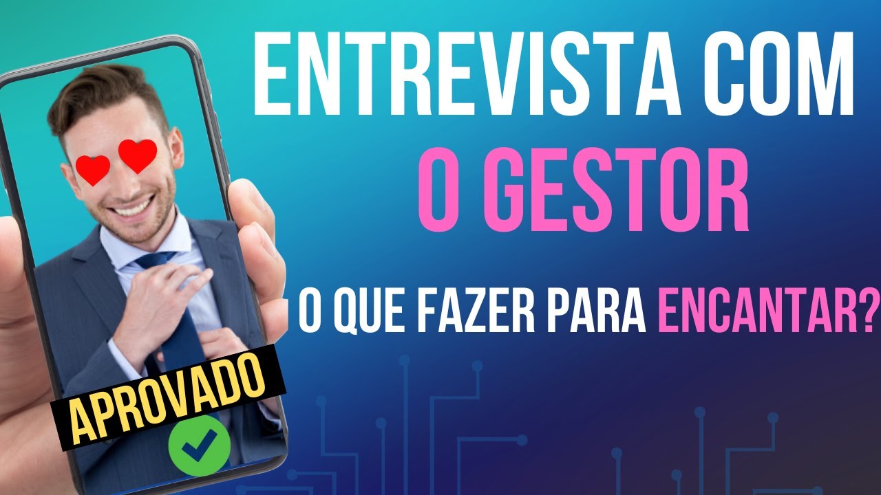Entrevista com o GESTOR - O que fazer para ENCANTAR e ser APROVADO ...