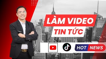 Cách làm video tin tức TikTok & YouTube bùng nổ view 2025 | Bạch Cảnh Kỳ