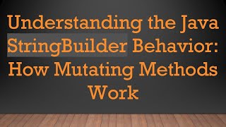Understanding the Java StringBuilder Behavior: How Mutating Methods Work