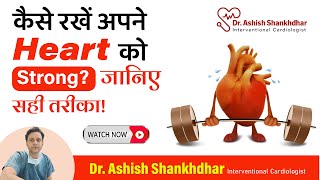 How To Make Your Heart Strong Heart Treatment In Bareilly, UP - Dr. Ashish Shankhdhar