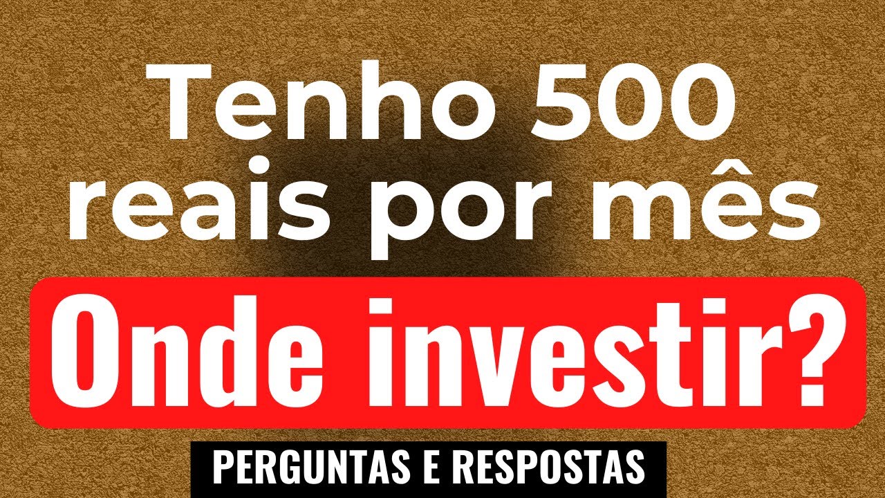 Onde investir 500 reais por mês? Como investir 500 reais por mês