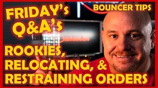 Bouncer Tips Friday&#39;s Q&amp;A&#39;s #4: Rookies, Relocating, and Restraining Orders!