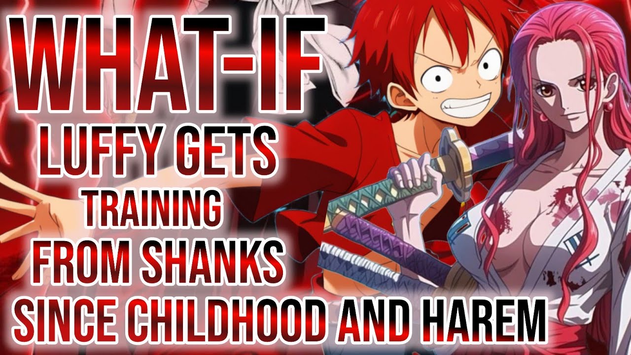 What If Luffy Gets Training From Shanks Since Childhood And Harem