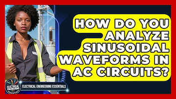How Do You Analyze Sinusoidal Waveforms In AC Circuits? - Electrical Engineering Essentials