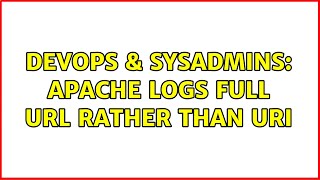 DevOps & SysAdmins: Apache logs full URL rather than URI (3 Solutions!!)