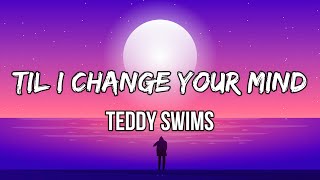 Video thumbnail of "Teddy Swims - Til I Change Your Mind (Lyric Video)"