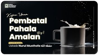 🔴[ LIVE ] 08. PEMBATAL PAHALA AMALAN - BAG 7 | Ustadz Nurul Musthofa