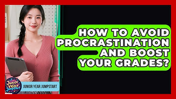 How To Avoid Procrastination And Boost Your Grades? - Junior Year Jumpstart