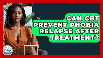 Can CBT Prevent Phobia Relapse After Treatment? - CBT Toolkit