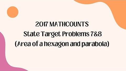 2017 MATHCOUNTS State Competition Target Round 7 & 8(Hexagon and Parabola)