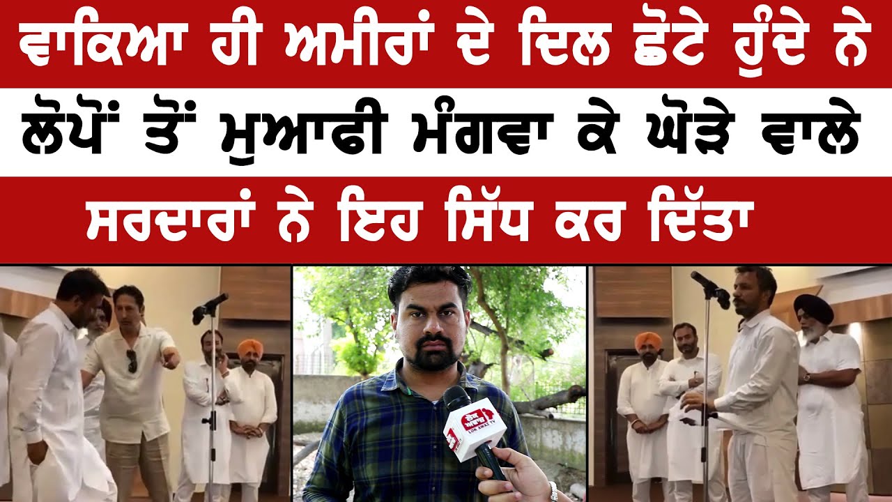 ਵਾਕਿਆ ਹੀ ਅਮੀਰਾਂ ਦੇ ਦਿਲ ਛੋਟੇ ਹੁੰਦੇ ਨੇ, ਲੋਪੋਂ ਤੋਂ ਮੁਆਫੀ ਮੰਗਵਾ ਕੇ ਘੋੜੇ ਵਾਲੇ ਸਰਦਾਰਾਂ ਨੇ ਇਹ ਸਿੱਧ ਕਰ ਦਿੱਤਾ