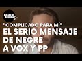 El serio mensaje de Negre que Vox y PP no deben dejar de oír: “Hoy es un día complicado para mí”