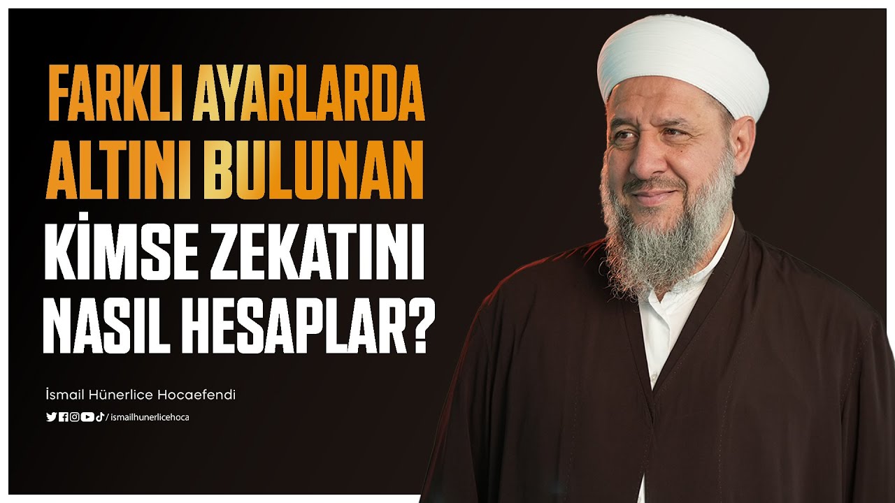 Farklı Ayarlarda Altını Bulunan Kimse Zekatını Nasıl Hesaplar ? - İsmail Hünerlice Hocaefendi