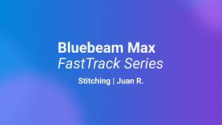 Bluebeam Max: FastTrack Series: Juan R. | Stitching