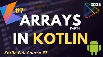 #7 Kotlin Full Course | Arrays in Kotlin - Part I | Android App Development - 2023