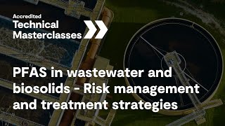 PFAS in wastewater and biosolids | Accredited Technical Masterclass
