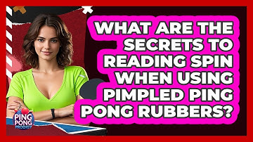 What Are The Secrets To Reading Spin When Using Pimpled Ping Pong Rubbers? - Ping Pong Prodigy