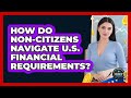 How Do Non-citizens Navigate U.S. Financial Requirements? - Immigrant Finance Coach