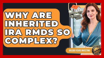 Why Are Inherited IRA RMDs So Complex? - Golden Years Investing