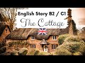 Advanced english story  the cottage  level 4  5  b2  c1  british english story with subtitles