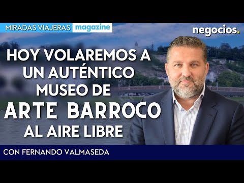 Hoy volaremos a un aut&eacute;ntico museo de arte barroco al aire libre | Miradas viajeras