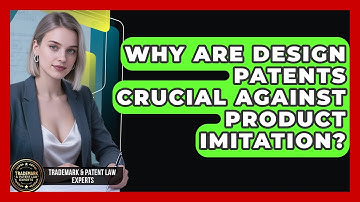 Why Are Design Patents Crucial Against Product Imitation? - Trademark and Patent Law Experts