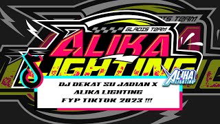 DJ DEKAT SU JADIAN X ALIKA LIGHTING FYP TIKTOK 2023 !!!