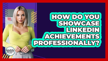 How Do You Showcase LinkedIn Achievements Professionally? - Midlife Reset Coach